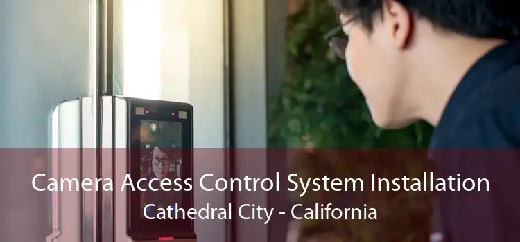 Camera Access Control System Installation Cathedral City - California