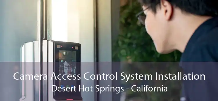 Camera Access Control System Installation Desert Hot Springs - California