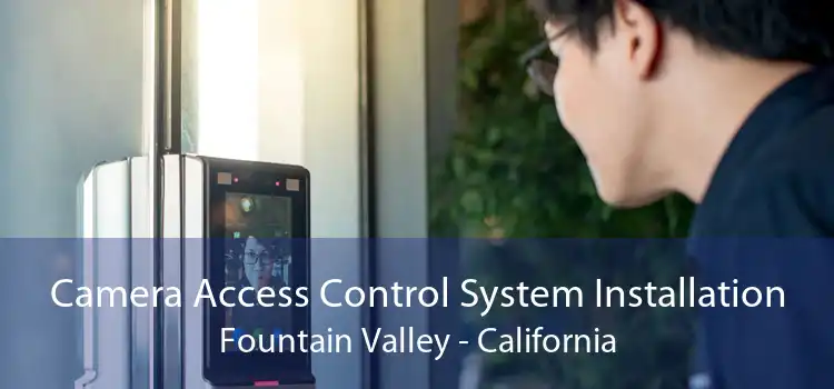 Camera Access Control System Installation Fountain Valley - California