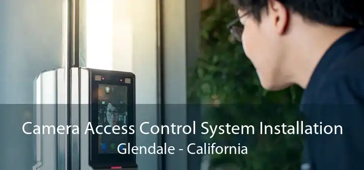 Camera Access Control System Installation Glendale - California