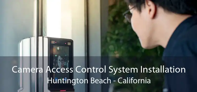 Camera Access Control System Installation Huntington Beach - California