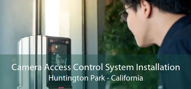 Camera Access Control System Installation Huntington Park - California