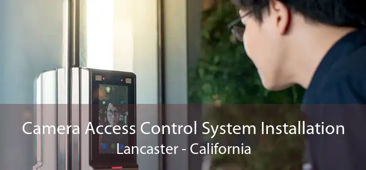 Camera Access Control System Installation Lancaster - California