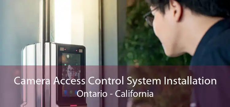 Camera Access Control System Installation Ontario - California