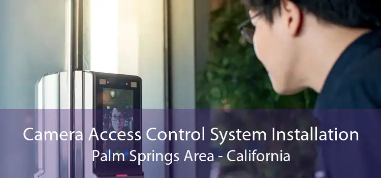 Camera Access Control System Installation Palm Springs Area - California