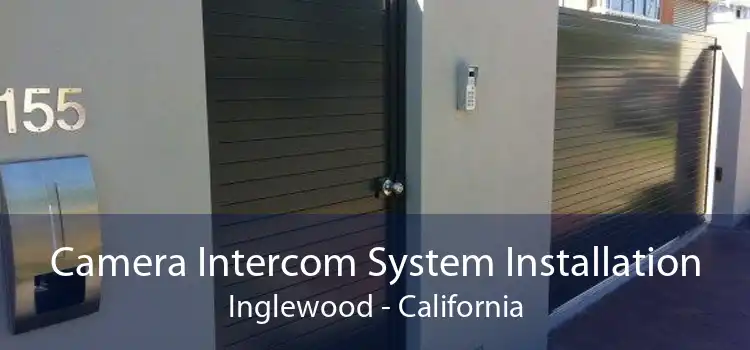 Camera Intercom System Installation Inglewood - California