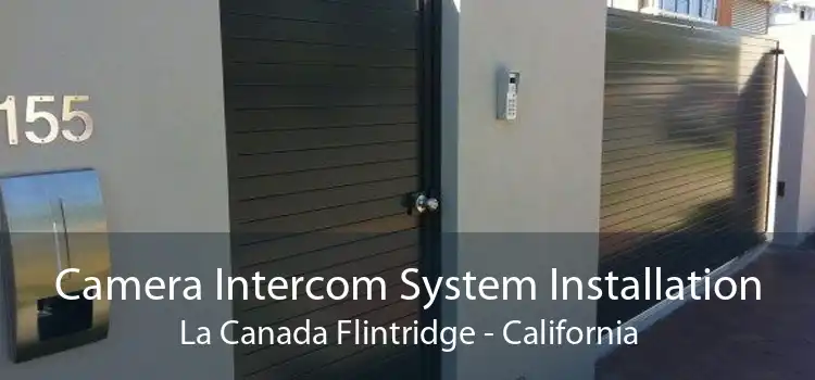 Camera Intercom System Installation La Canada Flintridge - California