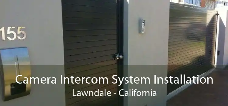 Camera Intercom System Installation Lawndale - California