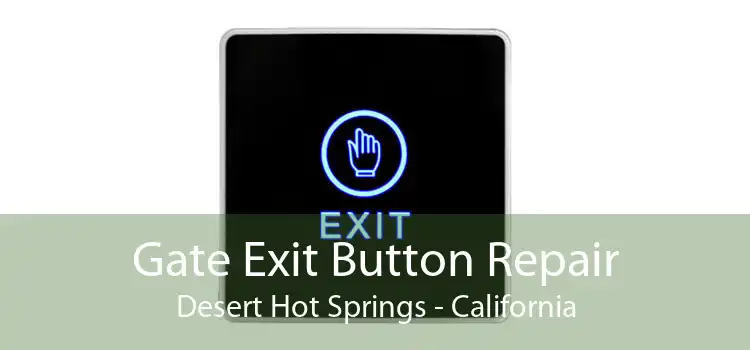 Gate Exit Button Repair Desert Hot Springs - California