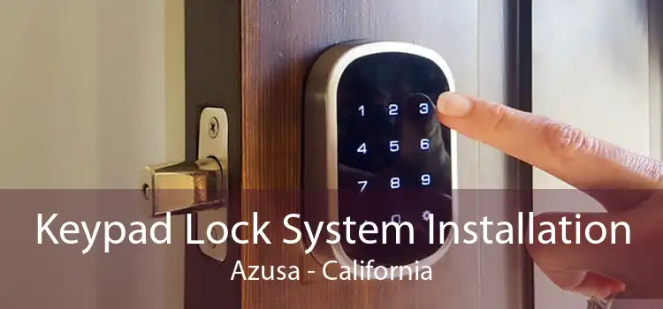 Keypad Lock System Installation Azusa - California