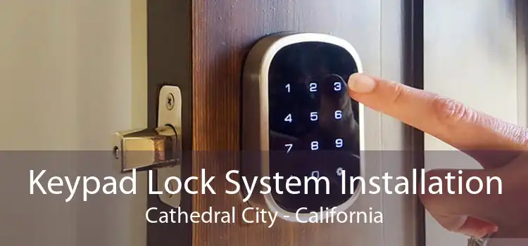 Keypad Lock System Installation Cathedral City - California