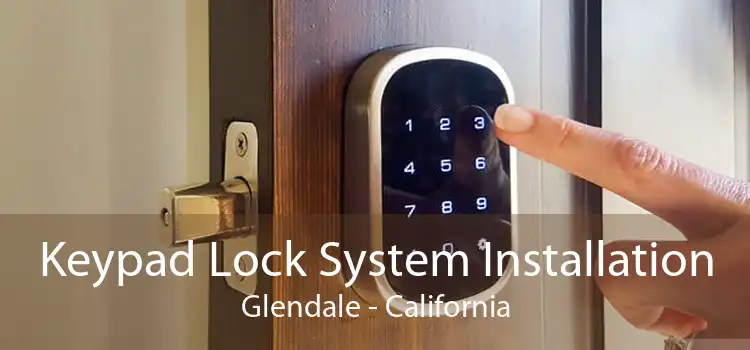 Keypad Lock System Installation Glendale - California