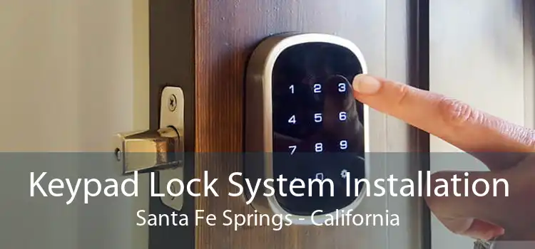 Keypad Lock System Installation Santa Fe Springs - California